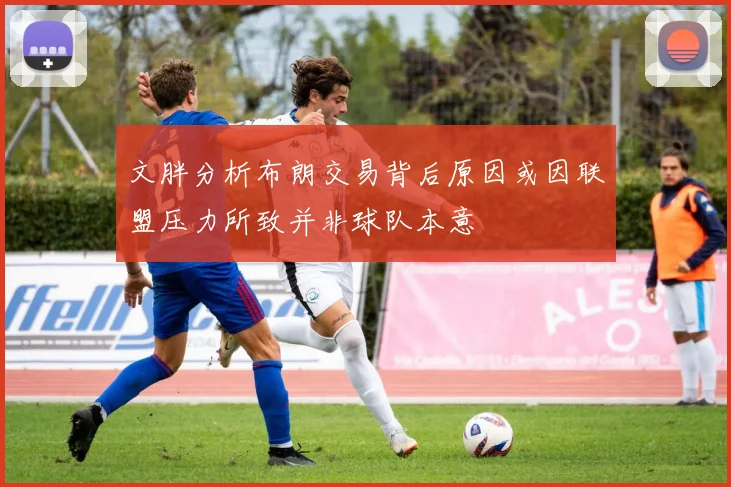文胖分析布朗交易背后原因或因联盟压力所致并非球队本意