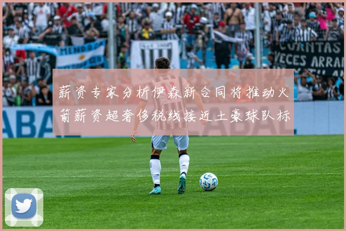 薪资专家分析伊森新合同将推动火箭薪资超奢侈税线接近土豪球队标准